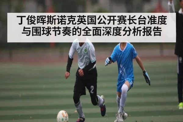 丁俊晖斯诺克英国公开赛长台准度与围球节奏的全面深度分析报告 - NG28